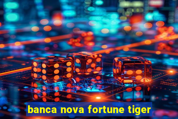 banca nova fortune tiger